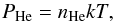 \begin{equation} P_{\rm He}= n_{\rm He}kT, \end{equation}