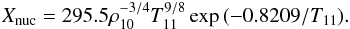 \begin{equation} X_{\rm nuc}=295.5\rho_{10}^{-3/4}T_{11}^{9/8}\exp\,(-0.8209/T_{11}). \label{eq:xnuc} \end{equation}