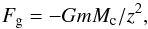 \begin{equation} F_{\rm g}=-GmM_{\rm c}/z^2, \label{eqgrav} \end{equation}