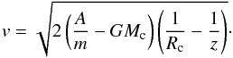 \begin{equation} v=\sqrt{2\bigz{\frac{A}{m}-GM_{\rm c}}\bigz{\frac{1}{R_{\rm c}}-\frac{1}{z}}}\cdot \end{equation}