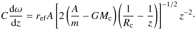 \begin{equation} C\deri{\omega}{z}=r_{\rm ef}A\bbigz{{2\bigz{\frac{A}{m}-GM_{\rm c}}}\bigz{\frac{1}{R_{\rm c}}-\frac{1}{z}}}^{-1/2}z^{-2}\cdot \end{equation}