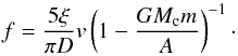 \begin{equation} f=\frac{5\xi}{\pi D}v\bigz{1-\frac{GM_{\rm c}m}{A}}^{-1}\cdot \label{eqi} \end{equation}