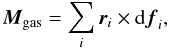 \begin{equation} \vec{M}_{\rm gas}=\sum\limits_i \vec{r}_i\times {\rm d}\vec{f}_i, \end{equation}