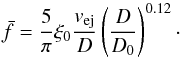 \begin{equation} \bar{f}=\frac{5}{\pi}\xi_0\frac{v_{\rm ej}}{D}\bigz{\frac{D}{D_0}}^{0.12}\cdot \label{resultEq} \end{equation}