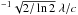 \hbox{$^{-1}\sqrt{2/\ln{2}}~\lambda/c$}