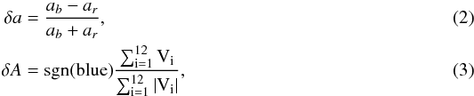 \begin{eqnarray} \label{Eq_StokesVAmplAsym} \delta a &=& \frac{a_b-a_r}{a_b+a_r}, \\\label{Eq_StokesVAreaAsym} \delta A &=& \rm{sgn(blue)} \frac{\sum_{i=1}^{12}{V_i}}{\sum_{i=1}^{12}{\left| V_i \right|}}, \end{eqnarray}