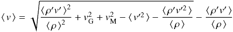 \begin{equation} \!\avg{\vv} = \sqrt{\frac{\avg{\rho'\vvp}^2}{\avg{\rho}^2} + \vv_{\rm G}^2 + \vv_{\rm M}^2 - \avg{\vvp^2} - \frac{\avg{\rho'\vvp^2}}{\avg{\rho}}} - \frac{\avg{\rho'\vvp}}{\avg{\rho}} \label{eq6} \end{equation}