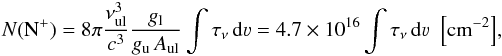\begin{eqnarray} \label{N_lower} N(\mathrm{N}^+) = 8\pi \frac{\nu_\mathrm{ul}^3}{c^3} \frac{g_\mathrm{l}}{g_\mathrm{u}\,A_\mathrm{ul}} \int \tau_\nu \,\mathrm{d}\varv = 4.7 \times 10^{16} \int \tau_\nu \,\mathrm{d}\varv \, \, \, \mathrm{\left[cm^{-2}\right]} , \end{eqnarray}