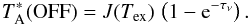 \begin{equation} \label{OFF spectra} T_\mathrm{A}^*(\mathrm{OFF}) = J(T_\mathrm{ex}) \,\left(1-{\rm e}^{-\tau_\nu}\right) . \end{equation}