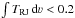 \hbox{$\int T_{\rm RJ}\,\mathrm{d}\varv < 0.2$}