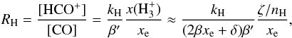 \begin{equation} \label{eq:RH} R_{\rm H} = \frac{[\hcop]}{[\co]} = \frac{k_{\rm H}}{\beta'} \frac{x(\htrp)}{\xe} \approx \frac{k_{\rm H}}{(2 \beta \xe + \delta) \beta'}\frac{\zeta/n_\h}{\xe} , \end{equation}