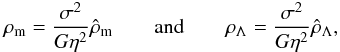 \begin{eqnarray} \rho_{\rm m}=\frac{\sigma^2}{G\eta^2}\hat\rho_{\rm m}\quad\quad {\rm and}\quad\quad \rho_{\Lambda}=\frac{\sigma^2}{G\eta^2}\hat\rho_{\Lambda}, \label{eq28} \end{eqnarray}