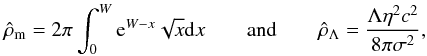 \begin{eqnarray} \hat\rho_{\rm m}= 2\pi\int_0^W {\rm e}^{W-x}\sqrt{x}{\rm d}x \quad\quad {\rm and}\quad\quad \hat\rho_{\Lambda}=\frac{\Lambda\eta^2 c^2}{8\pi\sigma^2}, \label{eq30a} \end{eqnarray}