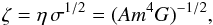 \begin{eqnarray} \zeta = \eta\,\sigma^{1/2}=(Am^4 G)^{-1/2}, \label{eq30d} \end{eqnarray}