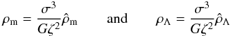 \begin{eqnarray} \rho_{\rm m} =\frac{\sigma^3}{G\zeta^2}\hat\rho_{\rm m} \quad\quad {\rm and}\quad\quad \rho_{\Lambda} =\frac{\sigma^3}{G\zeta^2}\hat\rho_{\Lambda} \label{eq30e} \end{eqnarray}