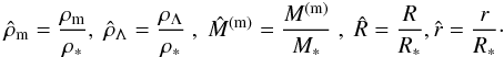 \begin{eqnarray} \hat\rho_{\rm m} =\frac{\rho_{\rm m}}{\rho_*},\;\hat\rho_{\Lambda}=\frac{\rho_{\Lambda}}{\rho_*}\ ,\;\hat M^{\rm (m)}=\frac{M^{\rm (m)}}{M_*}\ ,\;\hat R=\frac{R}{R_*}, \hat r=\frac{r}{R_*}\cdot \label{eq37b} \end{eqnarray}