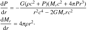 \begin{eqnarray} &&\frac{{\rm d}P}{{\rm d}r}=-\frac{G(\rho c^2+P)(M_r c^2 +4\pi P r^3)}{r^2c^4 -2GM_r rc^2} \label{eq7}\nonumber\\ &&\frac{{\rm d}M_r}{{\rm d}r}=4\pi \rho r^2\cdot \end{eqnarray}