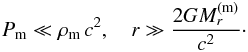 \begin{eqnarray} P_{\rm m} \ll \rho_{\rm m}\, c^2, \quad r \gg \frac{2GM_r^{\rm (m)}}{c^2}\cdot \label{eq12} \end{eqnarray}