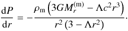 \begin{eqnarray} \frac{{\rm d}P}{{\rm d}r}=-\frac{\rho_{\rm m} \left(3GM_r^{\rm (m)}-\Lambda c^2 r^3\right)}{r^2 \left(3 - \Lambda r^2\right)}\cdot \label{eq13} \end{eqnarray}