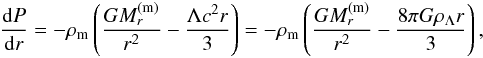 \begin{eqnarray} \frac{{\rm d}P}{{\rm d}r}=-\rho_{\rm m}\left(\frac{GM_r^{\rm (m)}}{r^2}-\frac{\Lambda c^2 r}{3}\right)=-\rho_{\rm m}\left(\frac{GM_r^{\rm (m)}}{r^2}-\frac{8\pi G \rho_\Lambda r}{3}\right), \label{eq14} \end{eqnarray}