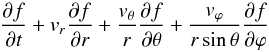 \begin{eqnarray*} \frac{\partial f}{\partial t}+v_r \frac{\partial f}{\partial r}+\frac{v_\theta}{r} \frac{\partial f}{\partial \theta}+ \frac{v_\varphi}{r \sin\theta} \frac{\partial f}{\partial \varphi} \end{eqnarray*}