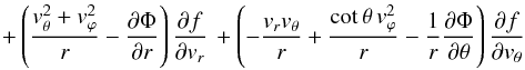 \begin{eqnarray*} +\left(\frac{v_\theta^2+v_\varphi^2}{r}-\frac{\partial \Phi}{\partial r}\right) \frac{\partial f}{\partial v_r}\,+ \left(-\frac{v_r v_\theta}{r}+\frac{\cot\theta\, v_\varphi^2}{r}-\frac{1}{r}\frac{\partial \Phi}{\partial \theta}\right)\frac{\partial f}{\partial v_\theta} \end{eqnarray*}