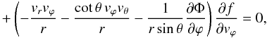 \begin{eqnarray} +\left(-\frac{v_r v_\varphi}{r}-\frac{\cot\theta\, v_\varphi v_\theta}{r}-\frac{1}{r\sin\theta}\frac{\partial \Phi}{\partial \varphi}\right)\frac{\partial f}{\partial v_\varphi}=0, \label{eq18} \end{eqnarray}