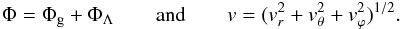 \begin{eqnarray} \Phi = \Phi_{\rm g} +\Phi_{\Lambda}\quad\quad {\rm and}\quad\quad v=(v_r^2+v_\theta^2+v_\varphi^2)^{1/2}. \end{eqnarray}