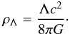 \begin{eqnarray} \rho_\Lambda=\frac{\Lambda c^2}{8\pi G}\cdot \label{eq3} \end{eqnarray}
