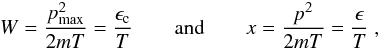 \begin{eqnarray} W=\frac{p^2_{\max}}{2mT}=\frac{\epsilon_{\rm c}}{T}\quad\quad {\rm and}\quad\quad x=\frac{p^2}{2mT}=\frac{\epsilon}{T}\ , \label{eq25} \end{eqnarray}