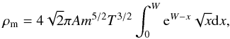 \begin{eqnarray} \rho_{\rm m}=4\sqrt{2}\pi Am^{5/2}T^{3/2}\int_0^W {\rm e}^{W-x} \sqrt{x} {\rm d}x, \label{eq25a} \end{eqnarray}