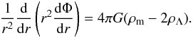 \begin{eqnarray} \frac{1}{r^2}\frac{\rm d}{{\rm d}r}\left(r^2\frac{{\rm d} \Phi}{{\rm d}r}\right)=4\pi G (\rho_{\rm m} - 2\rho_{\Lambda}). \label{eq26a} \end{eqnarray}