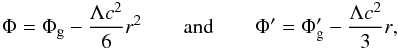 \begin{eqnarray} \Phi =\Phi_{\rm g} -\frac{\Lambda c^2}{6}r^2\quad\quad {\rm and}\quad\quad \Phi' =\Phi_{\rm g}' -\frac{\Lambda c^2}{3}r \label{eq27} , \end{eqnarray}