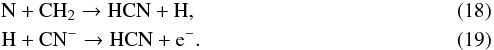 \begin{eqnarray} \label{eq:HCNformation} && \text{N} + \text{CH}{_2} \to \text{HCN} + \text{H}, \\ && \text{H} + \text{CN}{^-} \to \text{HCN} + {\rm e}{^-}. \end{eqnarray}