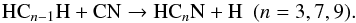 \begin{equation} \label{eq:HC379Nformation} \text{HC}{_{n-1}}\text{H} + \text{CN} \to \text{HC}{_n}\text{N} + \text{H} ~~(n=3, 7, 9). \end{equation}