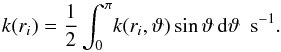 \begin{equation} \label{eq:k_effective} k(r_i) = \dfrac{1}{2} \int_0^{\pi} \! k(r_i,\vartheta) \sin{\vartheta} \, \mathrm{d}\vartheta ~~ \text{s}^{-1}. \end{equation}