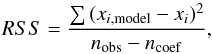 \begin{equation} RSS = \frac{\sum{(x_{i,{\rm model}}-x_{i})^{2}}}{n_{\rm obs}-n_{\rm coef}}, \end{equation}