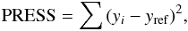 \begin{equation} {\rm PRESS} = \sum{(y_{i}-y_{\rm ref}})^{2}, \end{equation}