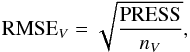 \begin{equation} {\rm RMSE}_{V} = \sqrt{\frac{\rm PRESS}{n_{V}}}, \end{equation}