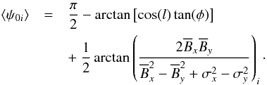 \begin{eqnarray} \label{psi_gen} \left \langle \psi_{0i} \right \rangle &=& \frac{\pi}{2} - \arctan \left[\cos(l) \tan(\phi) \right] \nonumber\\ &&+~ \frac{1}{2} \arctan \left( \frac{2 \overline B_x \overline B_y}{\overline B^2_x - \overline B^2_y + \sigma^2_x - \sigma^2_y} \right)_i \cdot \end{eqnarray}