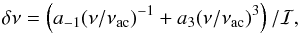 \begin{equation} \delta\nu=\left(a_{-1}(\nu/\nu\st{ac})^{-1} +a_3(\nu/\nu\st{ac})^3\right)/\mathcal{I}\text{,}\label{form2} \end{equation}