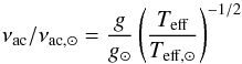 \begin{equation} \nu\st{ac}/\nu_{{\rm ac},\odot}=\frac{g}{g_\odot}\bracfrac{T\st{eff}}{T_{{\rm eff},\odot}}^{-1/2} \end{equation}