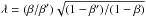 \hbox{$\lambda=(\beta/\beta')\sqrt{(1-\beta')/(1-\beta)}$}