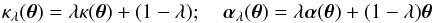 \begin{equation} \kappa_\lambda(\vc\theta)=\lambda\kappa(\vc\theta)+(1-\lambda) ; \quad \vc\alpha_\lambda(\vc\theta)=\lambda \vc\alpha(\vc\theta)+(1-\lambda)\vc\theta \label{eq:MST} \end{equation}