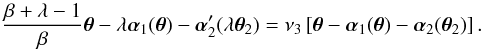 \begin{equation} \frac{\beta+\lambda-1}{\beta}\vc\theta-\lambda\vc\alpha_1(\vc\theta)-\vc\alpha_2'(\lambda\vc\theta_2)=\nu_3\eck{\vc\theta-\vc\alpha_1(\vc\theta)-\vc\alpha_2(\vc\theta_2)}. \label{eq:con1} \end{equation}