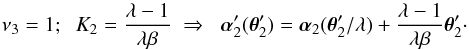 \begin{equation} \nu_3=1; \;\; K_2={\lambda-1 \over \lambda \beta}\; \Rightarrow\;\; \vc\alpha_2'(\vc\theta_2')=\vc\alpha_2(\vc\theta_2'/\lambda) +{\lambda-1 \over \lambda \beta}\vc\theta_2' \cdot \label{eq:con4} \end{equation}