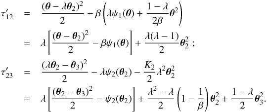 \begin{eqnarray} \tau_{12}'&=&{(\vc\theta-\lambda\vc\theta_2)^2\over 2} -\beta\rund{\lambda\psi_1(\vc\theta)+{1-\lambda\over 2\beta}\vc\theta^2} \nonumber \\ &=&\lambda\eck{ {(\vc\theta-\vc\theta_2)^2\over 2}-\beta\psi_1(\vc\theta)} +{\lambda (\lambda-1)\over 2}\vc\theta_2^2 \;;\nonumber \\ \tau_{23}'&=&{(\lambda\vc\theta_2-\vc\theta_3)^2\over 2} -\lambda\psi_2(\vc\theta_2)-{K_2\over 2}\lambda^2\vc\theta_2^2 \\ &=& \lambda \eck{ {(\vc\theta_2-\vc\theta_3)^2\over 2}-\psi_2(\vc\theta_2)} +{\lambda^2-\lambda\over 2}\rund{1-{1\over \beta}}\vc\theta_2^2 +{1-\lambda\over 2}\vc\theta_3^2 .\nonumber \end{eqnarray}