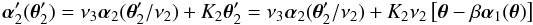 $$ \vc\alpha_2'(\vc\theta_2')=\nu_3\vc\alpha_2(\vc\theta_2'/\nu_2) +K_2 \vc\theta_2' =\nu_3\vc\alpha_2(\vc\theta_2'/\nu_2)+K_2 \nu_2 \eck{\vc\theta-\beta\vc\alpha_1(\vc\theta)} $$