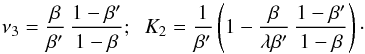 \begin{equation} \nu_3={\beta\over\beta'}\,{1-\beta'\over 1-\beta}; \;\; K_2={1\over \beta'}\rund{1-{\beta\over\lambda\beta'}\,{1-\beta'\over 1-\beta}}\cdot \end{equation}
