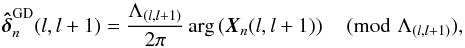 \begin{equation} \bhdelta_n^{\mathrm{GD}}(l,l+1)=\frac{\Lambda_{(l,l+1)}}{2\pi}\arg \left(\vec{X}_n(l,l+1) \right) \pmod{\Lambda_{(l,l+1)}}, \end{equation}